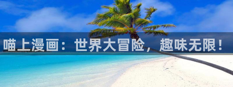 包子漫画下载免费：喵上漫画：世界大冒险，趣味无限！